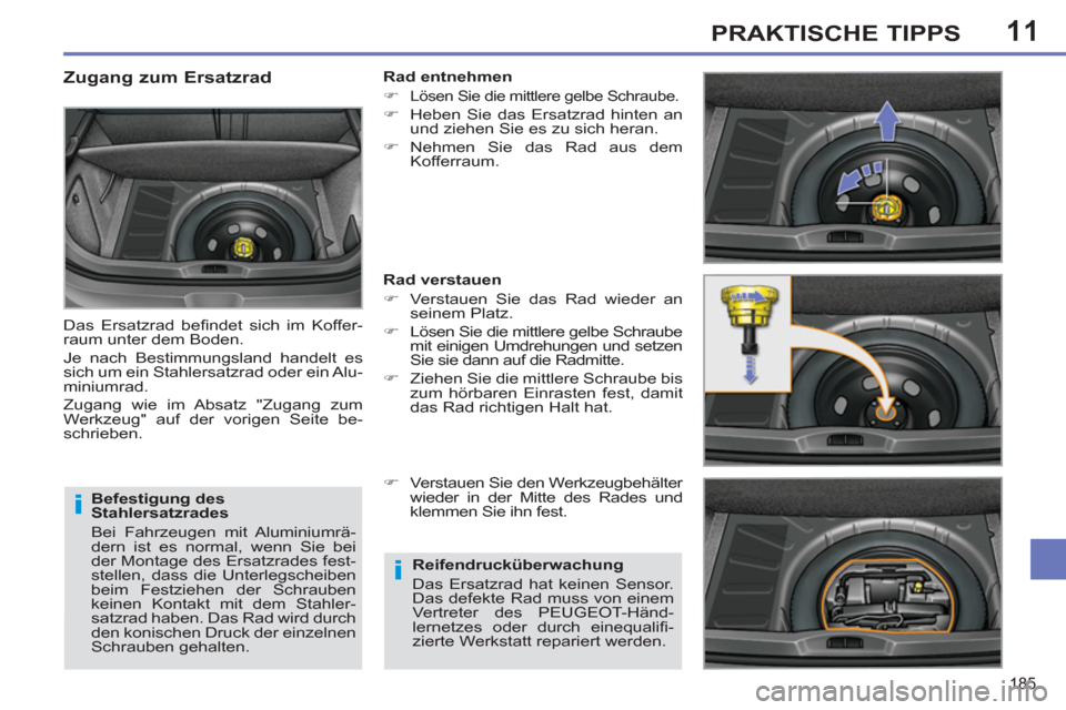 Peugeot 308 SW BL 2011  Betriebsanleitung (in German) 11
i
i
185
PRAKTISCHE TIPPS
   
Befestigung des 
Stahlersatzrades 
  Bei Fahrzeugen mit Aluminiumrä-
dern ist es normal, wenn Sie bei 
der Montage des Ersatzrades fest-
stellen, dass die Unterlegsche