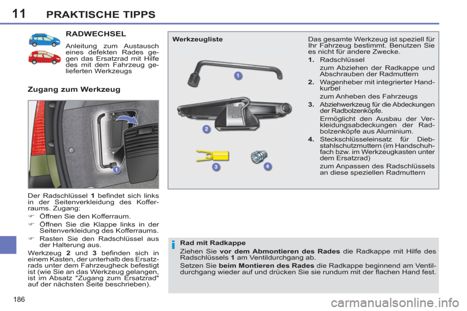 Peugeot 308 SW BL 2011  Betriebsanleitung (in German) 11
i
186
PRAKTISCHE TIPPS
   
 
 
 
 
 
 
 
 
 
 
 
 
 
RADWECHSEL 
 
 
Anleitung zum Austausch 
eines defekten Rades ge-
gen das Ersatzrad mit Hilfe 
des mit dem Fahrzeug ge-
lieferten Werkzeugs 
  D