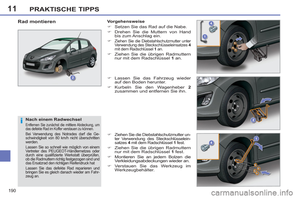 Peugeot 308 SW BL 2011 Betriebsanleitung (in German) 11
i
190
PRAKTISCHE TIPPS
Nach einem Radwechsel
Entfernen Sie zunächst die mittlere Abdeckung, um
das defekte Rad im Koffer verstauen zu können.
Bei Verwendung des Notrades darf die Ge-
s Peugeot 308 SW BL 2011 Betriebsanleitung (in German) 11
i
190
PRAKTISCHE TIPPS
Nach einem Radwechsel
Entfernen Sie zunächst die mittlere Abdeckung, um
das defekte Rad im Koffer verstauen zu können.
Bei Verwendung des Notrades darf die Ge-
s
