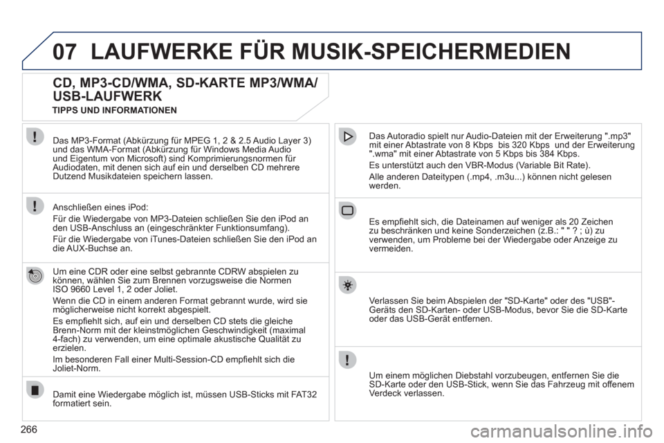 Peugeot 308 SW BL 2011  Betriebsanleitung (in German) 266
07  LAUFWERKE FÜR MUSIK-SPEICHERMEDIEN 
 
 
 
 
 
 
 
CD, MP3-CD/WMA, SD-KARTE MP3/WMA/
USB-LAUFWERK 
   
Um eine CDR oder eine selbst gebrannte CDRW abspielen zu 
können, wählen Sie zum Brenne
