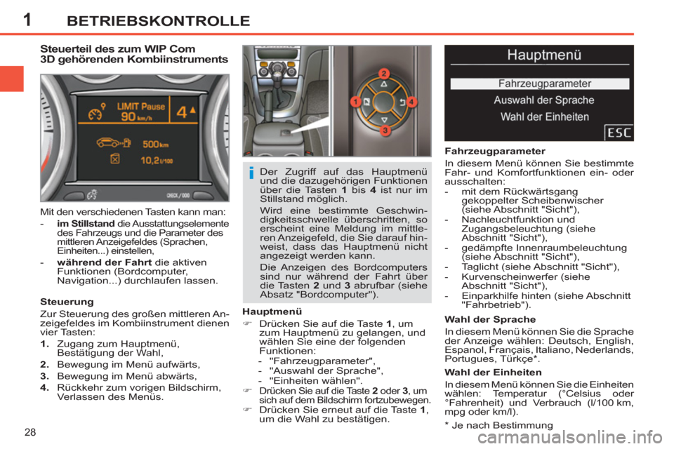 Peugeot 308 SW BL 2011  Betriebsanleitung (in German) 1
i
28
BETRIEBSKONTROLLE
   
*   Je nach Bestimmung  
 
 
 
 
 
 
 
 
 
Steuerteil des zum WIP Com 
3D gehörenden Kombiinstruments 
   
Steuerung 
  Zur Steuerung des großen mittleren An-
zeigefelde