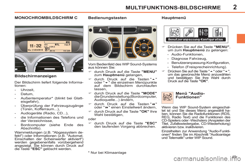 Peugeot 308 SW BL 2011  Betriebsanleitung (in German) 2
49
MULTIFUNKTIONS-BILDSCHIRME
   
 
 
 
 
 
 
 
 
 
 
MONOCHROMBILDSCHIRM C  
 
Hauptmenü 
   
Bildschirmanzeigen 
 
Der Bildschirm liefert folgende Informa-
tionen: 
   
 
-  Uhrzeit, 
   
-  Datu
