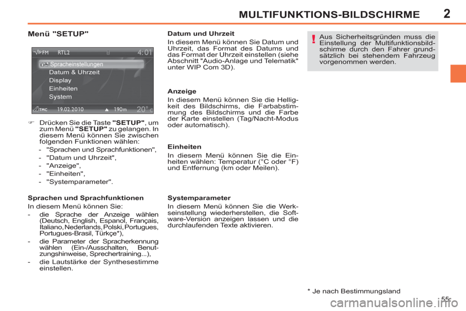 Peugeot 308 SW BL 2011  Betriebsanleitung (in German) 2
!
55
MULTIFUNKTIONS-BILDSCHIRME
   
*   
Je nach Bestimmungsland  
 
 
Menü "SETUP" 
 
 
Sprachen und Sprachfunktionen 
  In diesem Menü können Sie: 
   
 
-   die Sprache der Anzeige wählen 
(D