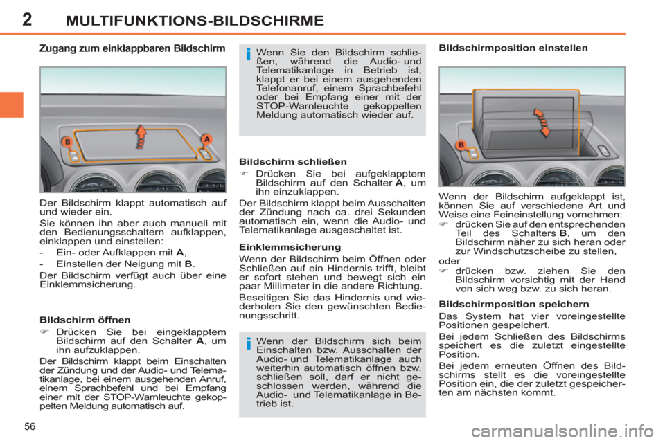 Peugeot 308 SW BL 2011  Betriebsanleitung (in German) 2
i
i
56
MULTIFUNKTIONS-BILDSCHIRME
  Der Bildschirm klappt automatisch auf 
und wieder ein. 
  Sie können ihn aber auch manuell mit 
den Bedienungsschaltern aufklappen, 
einklappen und einstellen: 
