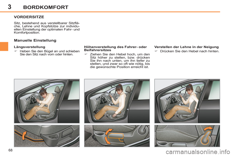 Peugeot 308 SW BL 2011  Betriebsanleitung (in German) 3
68
BORDKOMFORT
   
 
 
 
 
 
 
 
VORDERSITZE 
 
Sitz, bestehend aus verstellbarer Sitzﬂ ä-
che, Lehne und Kopfstütze zur individu-
ellen Einstellung der optimalen Fahr- und 
Komfortposition. 
  
