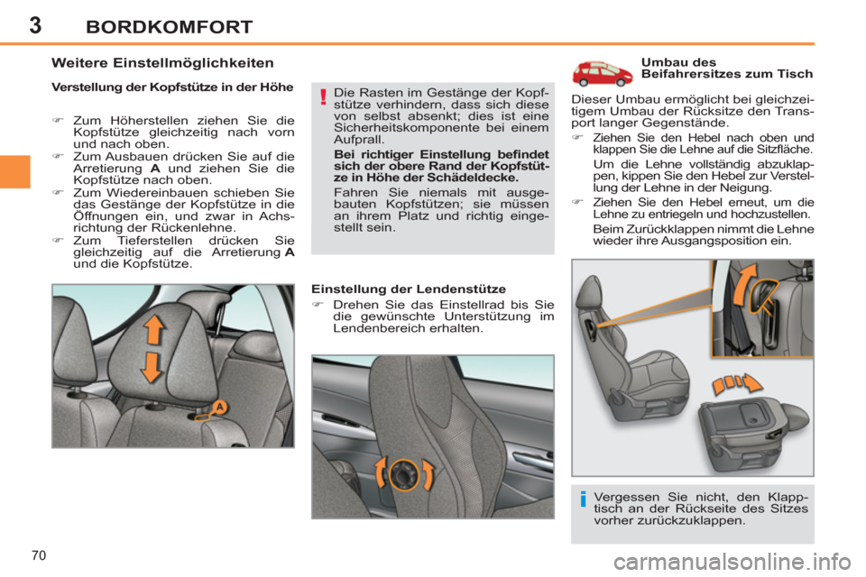 Peugeot 308 SW BL 2011  Betriebsanleitung (in German) 3
!
i
70
BORDKOMFORT
   
 
 
 
 
 
 
 
 
 
Umbau des 
Beifahrersitzes zum Tisch 
   
Verstellung der Kopfstütze in der Höhe 
   
 
�) 
 Zum Höherstellen ziehen Sie die 
Kopfstütze gleichzeitig nac