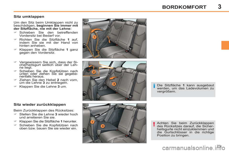 Peugeot 308 SW BL 2011  Betriebsanleitung (in German) 3
!
i
73
BORDKOMFORT
   
Sitz umklappen 
 
Um den Sitz beim Umklappen nicht zu 
beschädigen,  beginnen Sie immer mit 
der Sitzﬂ äche, nie mit der Lehne: 
 
   
 
�) 
 Schieben Sie den betreffenden