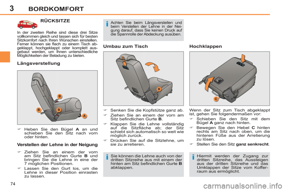 Peugeot 308 SW BL 2011  Betriebsanleitung (in German) 3
i
ii
74
BORDKOMFORT
   
 
 
 
 
 
 
 
 
 
 
 
 
 
RÜCKSITZE 
 
 
Längsverstellung 
 
 
Verstellen der Lehne in der Neigung 
 
 
 
�) 
 Ziehen Sie an einem der vorn 
am Sitz beﬁ ndlichen Gurte  B