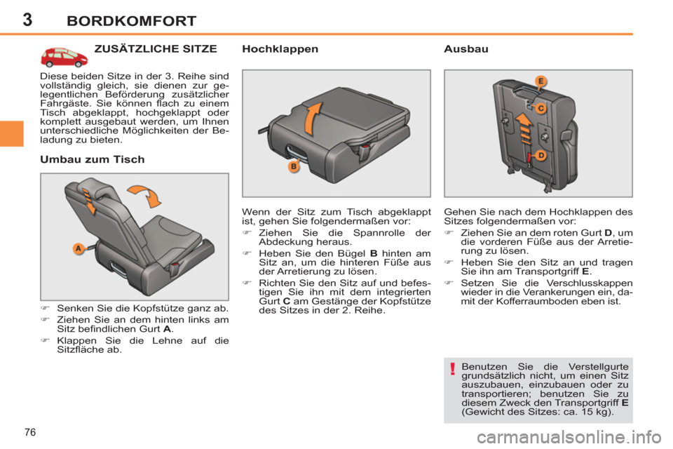 Peugeot 308 SW BL 2011  Betriebsanleitung (in German) 3
!
76
BORDKOMFORT
   
 
 
 
 
 
 
 
 
 
 
 
 
 
ZUSÄTZLICHE SITZE 
 
 
Umbau zum Tisch 
 
 
 
�) 
  Senken Sie die Kopfstütze ganz ab. 
   
�) 
  Ziehen Sie an dem hinten links am 
Sitz beﬁ ndlic