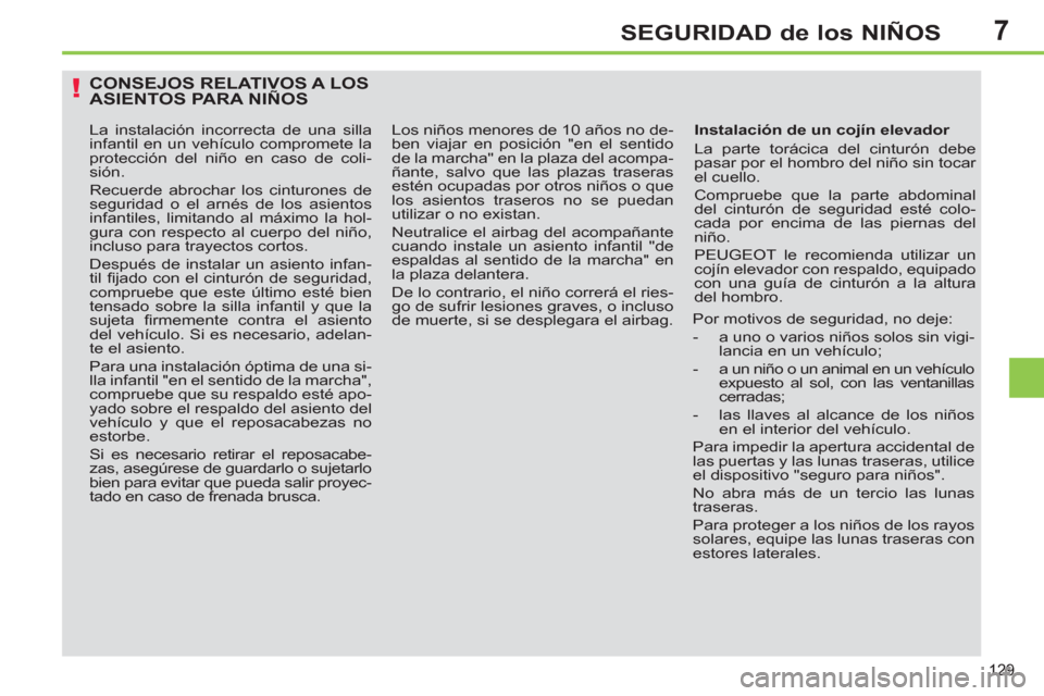 Peugeot 308 SW BL 2011 Manual del propietario (in Spanish) 7
!
129
SEGURIDAD de los NIÑOS
CONSEJOS RELATIVOS A LOS
ASIENTOS PARA NIÑOS
Instalación de un cojín elevador
La parte torácica del cinturón debe
pasar por el hombro del niño sin toc Peugeot 308 SW BL 2011 Manual del propietario (in Spanish) 7
!
129
SEGURIDAD de los NIÑOS
CONSEJOS RELATIVOS A LOS
ASIENTOS PARA NIÑOS
Instalación de un cojín elevador
La parte torácica del cinturón debe
pasar por el hombro del niño sin toc