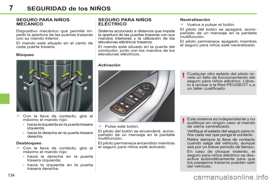Peugeot 308 SW BL 2011 Manual del propietario (in Spanish) 7
!
!
134
SEGURIDAD de los NIÑOS
Este sistema es independiente y no
sustituye en ningún caso al mando
de cierre centralizado.
Verifi que el estado del seguro para ni-
ños cada vez que ponga Peugeot 308 SW BL 2011 Manual del propietario (in Spanish) 7
!
!
134
SEGURIDAD de los NIÑOS
Este sistema es independiente y no
sustituye en ningún caso al mando
de cierre centralizado.
Verifi que el estado del seguro para ni-
ños cada vez que ponga
