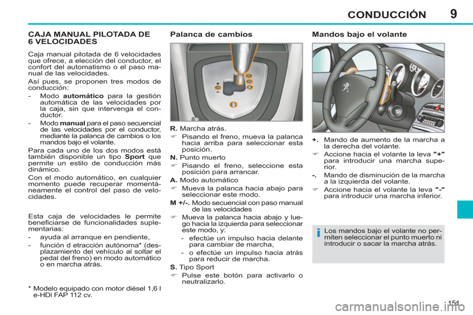 Peugeot 308 SW BL 2011  Manual del propietario (in Spanish) 9
i
151
CONDUCCIÓN
   
 
 
 
 
 
 
 
 
 
 
 
 
 
 
 
 
CAJA MANUAL PILOTADA DE 
6 VELOCIDADES    
Palanca de cambios 
 
 
R. 
 Marcha atrás. 
   
 
�) 
  Pisando el freno, mueva la palanca 
hacia ar