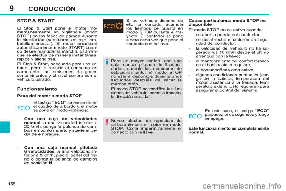 Peugeot 308 SW BL 2011  Manual del propietario (in Spanish) 9
!
i
158
CONDUCCIÓN
   
 
 
 
 
 
 
 
 
 
 
STOP & START 
 
El Stop & Start pone el motor mo-
mentáneamente en vigilancia (modo 
STOP) en las fases de parada durante 
la circulación (semáforos en