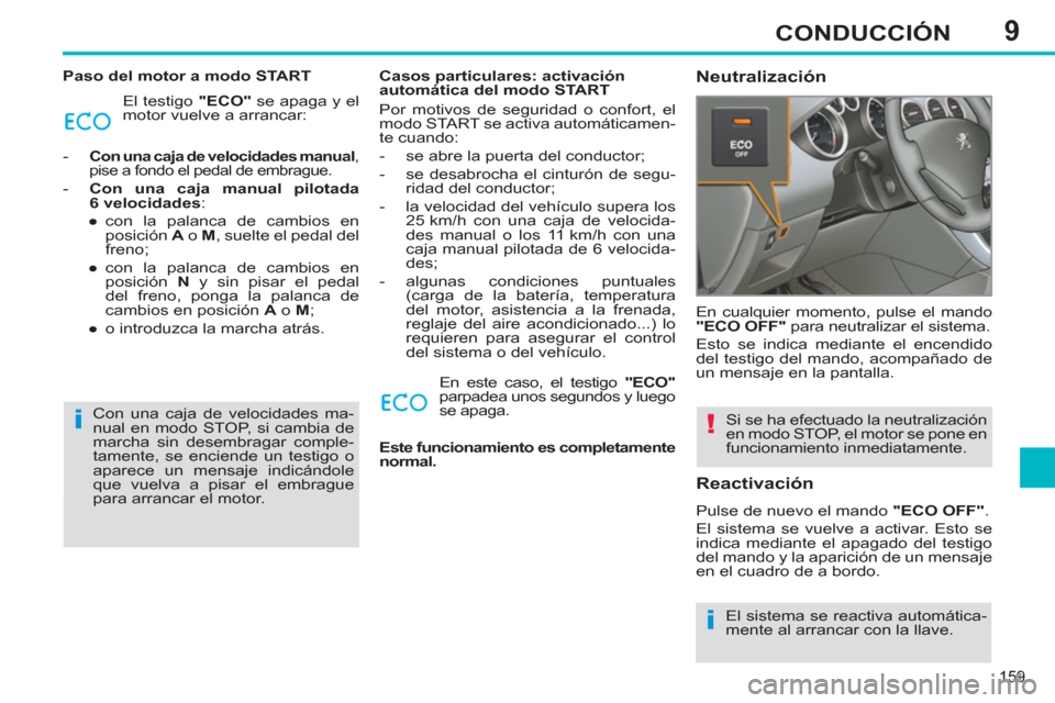 Peugeot 308 SW BL 2011 Manual del propietario (in Spanish) 9
i
i
!
159
CONDUCCIÓN
Paso del motor a modo START
El testigo "ECO"
se apaga y el
motor vuelve a arrancar:
- Con una caja de velocidades manual
,
pise a fondo el pedal de embrag Peugeot 308 SW BL 2011 Manual del propietario (in Spanish) 9
i
i
!
159
CONDUCCIÓN
Paso del motor a modo START
El testigo "ECO"
se apaga y el
motor vuelve a arrancar:
- Con una caja de velocidades manual
,
pise a fondo el pedal de embrag