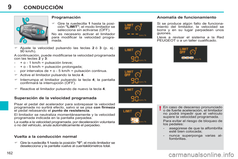 Peugeot 308 SW BL 2011 Manual del propietario (in Spanish) 9
!
162
CONDUCCIÓN
En caso de descenso pronunciado
o de fuerte aceleración, el limitador
no podrá impedir que el vehículo
supere la velocidad programada.
Para evitar el riesgo de bloqueo d Peugeot 308 SW BL 2011 Manual del propietario (in Spanish) 9
!
162
CONDUCCIÓN
En caso de descenso pronunciado
o de fuerte aceleración, el limitador
no podrá impedir que el vehículo
supere la velocidad programada.
Para evitar el riesgo de bloqueo d
