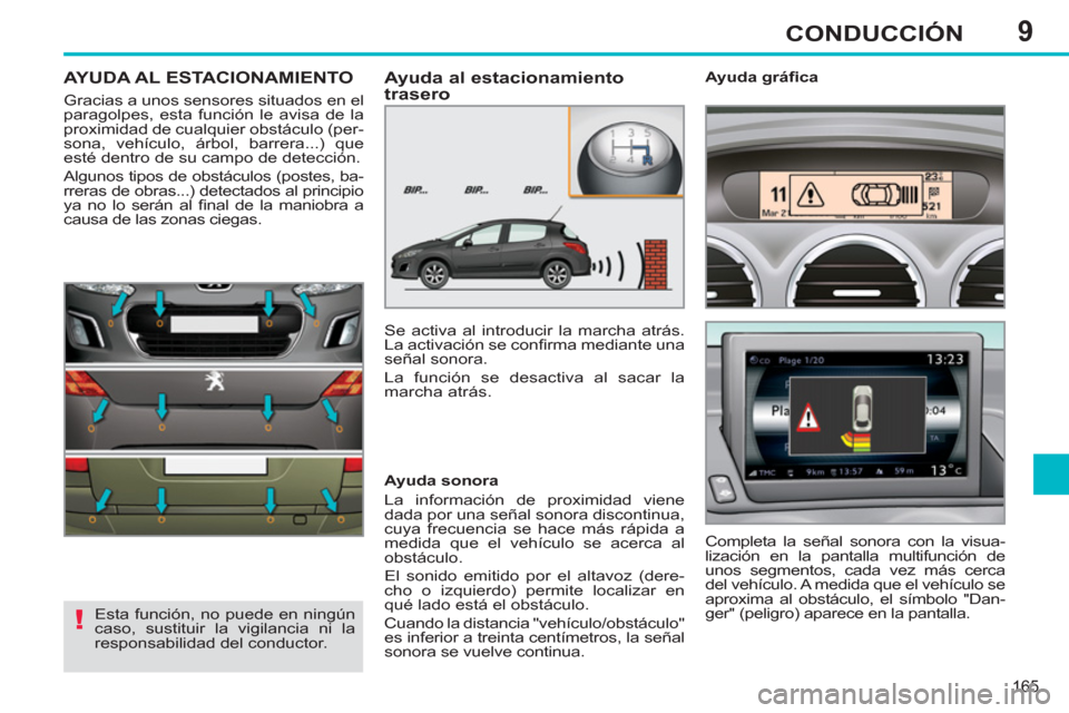 Peugeot 308 SW BL 2011 Manual del propietario (in Spanish) 9
!
165
CONDUCCIÓN
AYUDA AL ESTACIONAMIENTO
Gracias a unos sensores situados en el
paragolpes, esta función le avisa de la
proximidad de cualquier obstáculo (per-
sona, vehículo, Peugeot 308 SW BL 2011 Manual del propietario (in Spanish) 9
!
165
CONDUCCIÓN
AYUDA AL ESTACIONAMIENTO
Gracias a unos sensores situados en el
paragolpes, esta función le avisa de la
proximidad de cualquier obstáculo (per-
sona, vehículo,