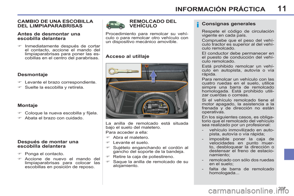 Peugeot 308 SW BL 2011  Manual del propietario (in Spanish) 11
i
207
INFORMACIÓN PRÁCTICA
   
 
 
 
 
REMOLCADO DEL 
VEHÍCULO 
   
Acceso al utillaje 
 
La anilla de remolcado está situada 
bajo el suelo del maletero. 
  Para acceder a ella: 
   
 
�) 
  A