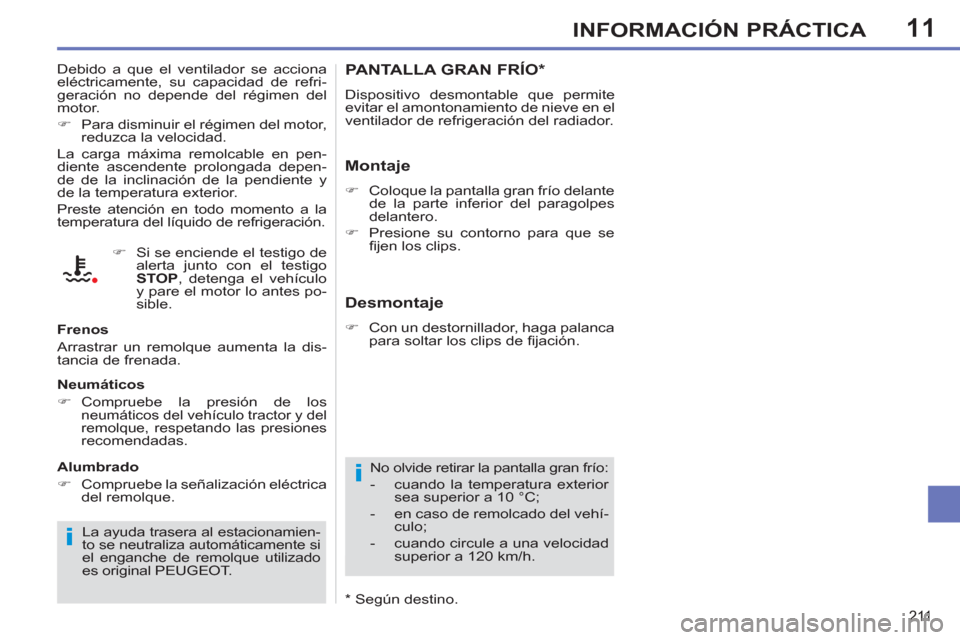 Peugeot 308 SW BL 2011  Manual del propietario (in Spanish) 11
i
i
211
INFORMACIÓN PRÁCTICA
   
 
 
 
 
 
 
 
PANTALLA GRAN FRÍO *  
 
Dispositivo desmontable que permite 
evitar el amontonamiento de nieve en el 
ventilador de refrigeración del radiador. 
