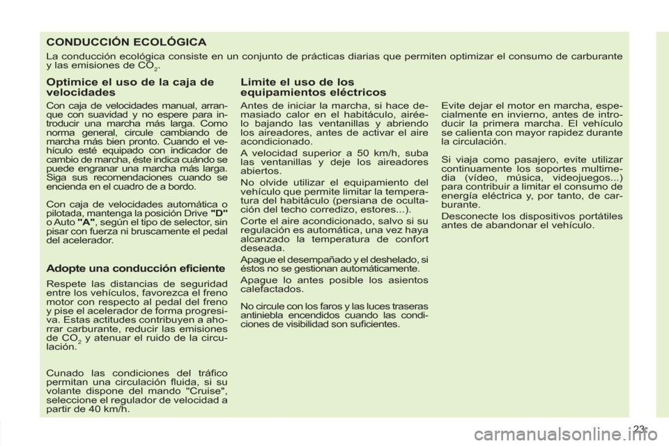 Peugeot 308 SW BL 2011  Manual del propietario (in Spanish) 23
   
 
 
 
 
 
 
 
 
 
 
 
 
 
 
 
 
 
 
 
 
 
 
 
 
 
 
 
 
 
 
 
 
 
 
 
 
 
CONDUCCIÓN ECOLÓGICA 
 
La conducción ecológica consiste en un conjunto de prácticas diarias que permiten optimiza