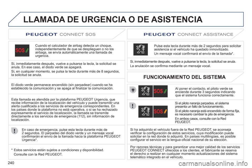 Peugeot 308 SW BL 2011  Manual del propietario (in Spanish) 240
   
 
 
 
 
 
 
 
 
 
 
 
 
 
LLAMADA DE URGENCIA O DE ASISTENCIA  
 
 
Cuando el calculador de airbag detecta un choque, 
independientemente de que se desplieguen o no los 
airbags, se envía aut