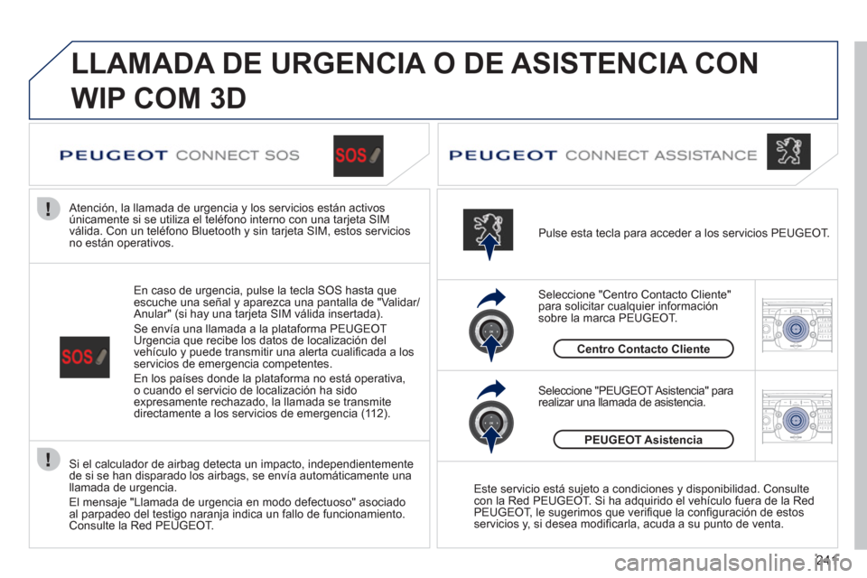 Peugeot 308 SW BL 2011  Manual del propietario (in Spanish) 241
2ABC3DEF5JKL4GHI6MNO8TUV7PQRS9WXYZ0*#
1RADIO MEDIANAV ESC TRAFFIC
SETUPADDR
BOOK
2ABC3DEF5JKL4GHI6MNO8TUV7PQRS9WXYZ0*#
1RADIO MEDIANAV ESC TRAFFIC
SETUPADDR
BOOK
  LLAMADA DE URGENCIA O DE ASISTEN