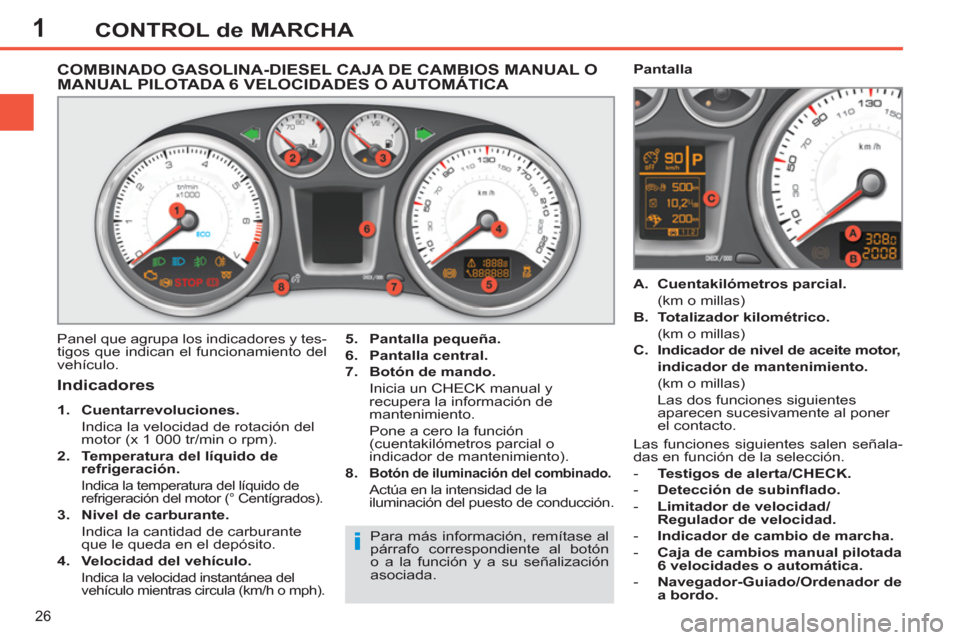 Peugeot 308 SW BL 2011  Manual del propietario (in Spanish) 1
i
26
CONTROL de MARCHA
   
 
 
 
 
 
 
 
 
 
 
 
COMBINADO GASOLINA-DIESEL CAJA DE CAMBIOS MANUAL O 
MANUAL PILOTADA 6 VELOCIDADES O AUTOMÁTICA 
  Panel que agrupa los indicadores y tes-
tigos que 
