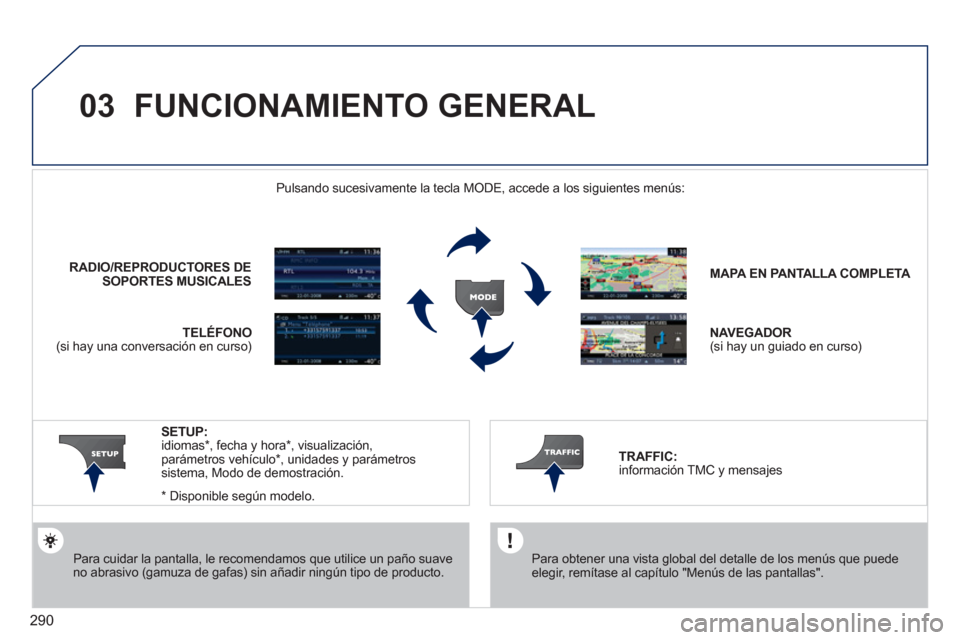 Peugeot 308 SW BL 2011 Manual del propietario (in Spanish) 290
03 FUNCIONAMIENTO GENERAL
Para cuidar la pantalla, le recomendamos que utilice un paño suave
no abrasivo (gamuza de gafas) sin añadir ningún tipo de producto.
MAPA EN
PANTALLA Peugeot 308 SW BL 2011 Manual del propietario (in Spanish) 290
03 FUNCIONAMIENTO GENERAL
Para cuidar la pantalla, le recomendamos que utilice un paño suave
no abrasivo (gamuza de gafas) sin añadir ningún tipo de producto.
MAPA EN
PANTALLA