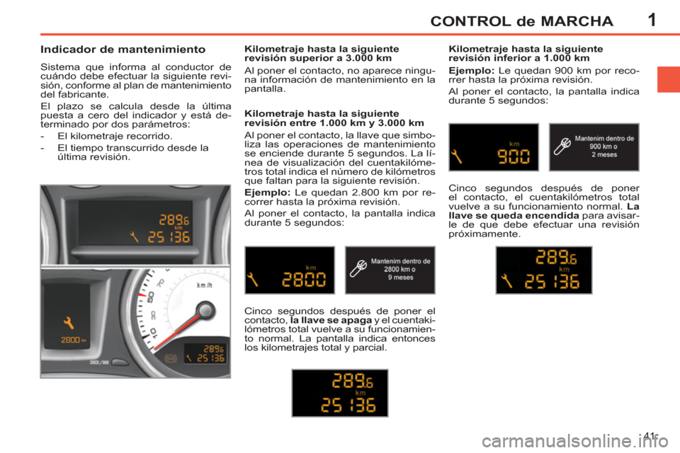 Peugeot 308 SW BL 2011 Manual del propietario (in Spanish) 1
41
CONTROL de MARCHA
Indicador de mantenimiento
Sistema que informa al conductor de
cuándo debe efectuar la siguiente revi-
sión, conforme al plan de mantenimiento
del fabricant Peugeot 308 SW BL 2011 Manual del propietario (in Spanish) 1
41
CONTROL de MARCHA
Indicador de mantenimiento
Sistema que informa al conductor de
cuándo debe efectuar la siguiente revi-
sión, conforme al plan de mantenimiento
del fabricant