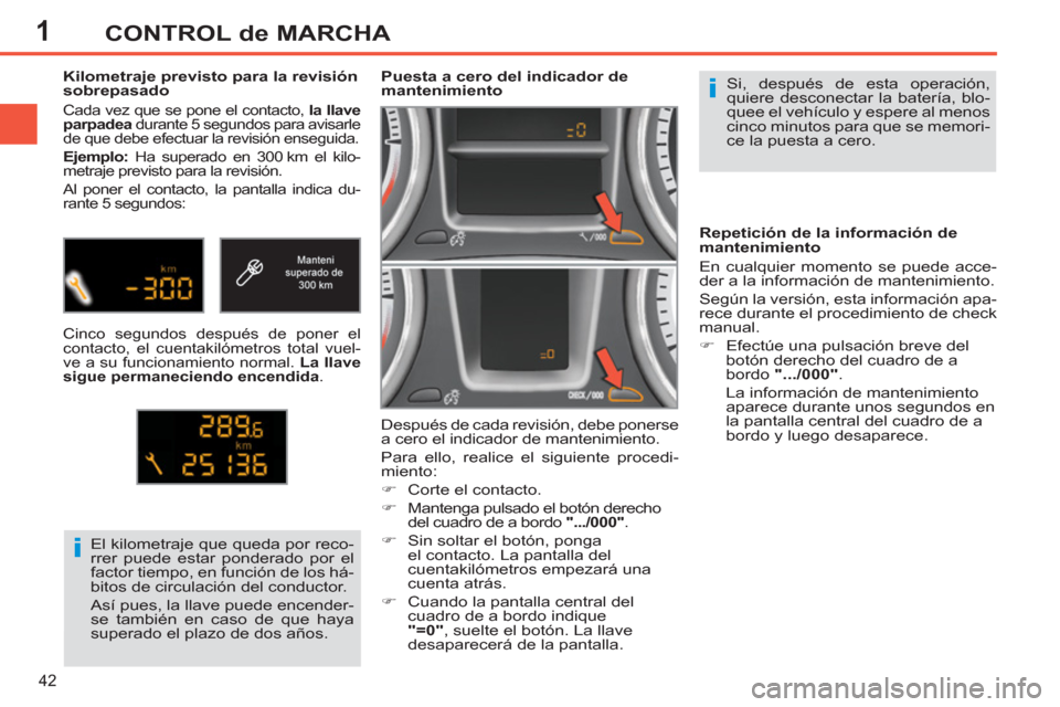 Peugeot 308 SW BL 2011 Manual del propietario (in Spanish) 1
i
i
42
CONTROL de MARCHA
Si, después de esta operación,
quiere desconectar la batería, blo-
quee el vehículo y espere al menos
cinco minutos para que se memori-
ce la puesta a cero.
Peugeot 308 SW BL 2011 Manual del propietario (in Spanish) 1
i
i
42
CONTROL de MARCHA
Si, después de esta operación,
quiere desconectar la batería, blo-
quee el vehículo y espere al menos
cinco minutos para que se memori-
ce la puesta a cero.