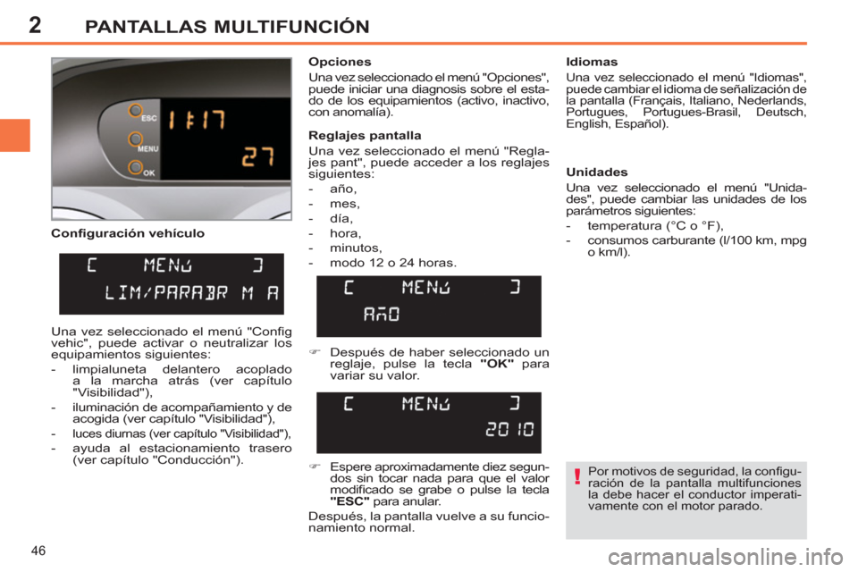 Peugeot 308 SW BL 2011 Manual del propietario (in Spanish) 2
!
46
PANTALLAS MULTIFUNCIÓN
Confi guración vehículo
Opciones
Una vez seleccionado el menú "Opciones",
puede iniciar una diagnosis sobre el esta-
do de los equipamientos (activo, ina Peugeot 308 SW BL 2011 Manual del propietario (in Spanish) 2
!
46
PANTALLAS MULTIFUNCIÓN
Confi guración vehículo
Opciones
Una vez seleccionado el menú "Opciones",
puede iniciar una diagnosis sobre el esta-
do de los equipamientos (activo, ina