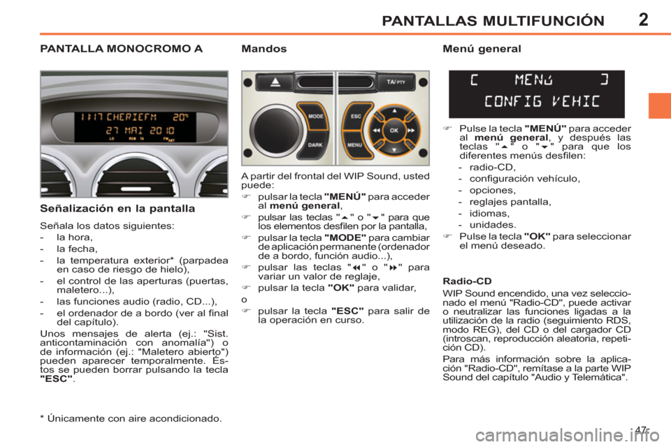Peugeot 308 SW BL 2011 Manual del propietario (in Spanish) 2
47
PANTALLAS MULTIFUNCIÓN
PANTALLA MONOCROMO A
Mandos
Señalización en la pantalla
Señala los datos siguientes:
- la hora,
- la fecha,
- la temper Peugeot 308 SW BL 2011 Manual del propietario (in Spanish) 2
47
PANTALLAS MULTIFUNCIÓN
PANTALLA MONOCROMO A
Mandos
Señalización en la pantalla
Señala los datos siguientes:
- la hora,
- la fecha,
- la temper