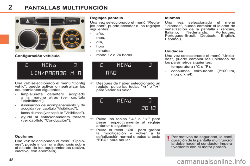 Peugeot 308 SW BL 2011 Manual del propietario (in Spanish) 2
!
48
PANTALLAS MULTIFUNCIÓN
Por motivos de seguridad, la confi -
guración de la pantalla multifunción
la debe hacer el conductor impera-
tivamente con el motor parado.
Reglajes pantal Peugeot 308 SW BL 2011 Manual del propietario (in Spanish) 2
!
48
PANTALLAS MULTIFUNCIÓN
Por motivos de seguridad, la confi -
guración de la pantalla multifunción
la debe hacer el conductor impera-
tivamente con el motor parado.
Reglajes pantal