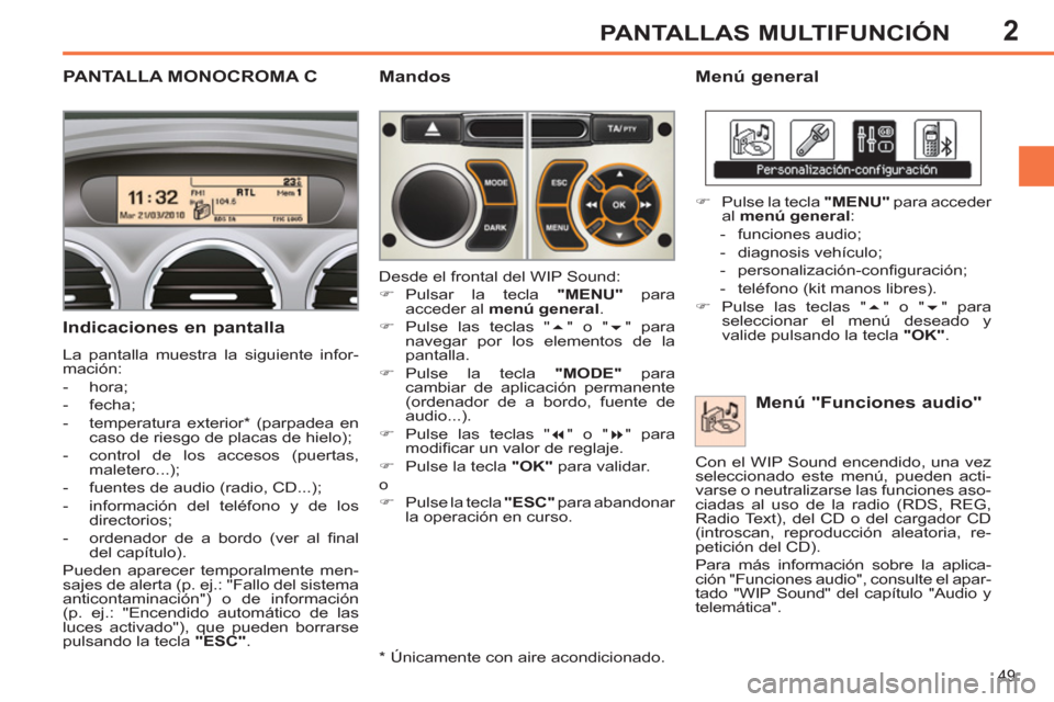 Peugeot 308 SW BL 2011  Manual del propietario (in Spanish) 2
49
PANTALLAS MULTIFUNCIÓN
   
 
 
 
 
 
 
 
 
 
PANTALLA MONOCROMA C  
 
Menú general 
   
Indicaciones en pantalla 
 
La pantalla muestra la siguiente infor-
mación: 
   
 
-  hora; 
   
-  fech