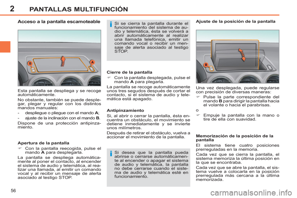 Peugeot 308 SW BL 2011  Manual del propietario (in Spanish) 2
i
i
56
PANTALLAS MULTIFUNCIÓN
  Esta pantalla se despliega y se recoge 
automáticamente. 
  No obstante, también se puede desple-
gar, plegar y regular con los distintos 
mandos manuales: 
   
 
