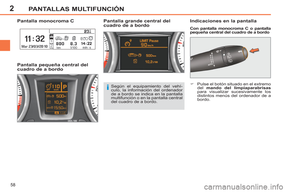 Peugeot 308 SW BL 2011  Manual del propietario (in Spanish) 2
i
58
PANTALLAS MULTIFUNCIÓN
   
 
 
 
 
 
 
 
 
 
 
 
Pantalla monocroma C    
Indicaciones en la pantalla 
 
 
Con pantalla monocroma C o pantalla 
pequeña central del cuadro de a bordo   
 
 
Pa