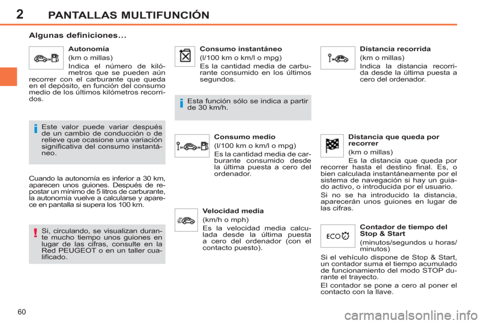 Peugeot 308 SW BL 2011 Manual del propietario (in Spanish) 2
!
i
i
60
PANTALLAS MULTIFUNCIÓN
Algunas definiciones…
Cuando la autonomía es inferior a 30 km,
aparecen unos guiones. Después de re-
postar un mínimo de 5 litros de carburant Peugeot 308 SW BL 2011 Manual del propietario (in Spanish) 2
!
i
i
60
PANTALLAS MULTIFUNCIÓN
Algunas definiciones…
Cuando la autonomía es inferior a 30 km,
aparecen unos guiones. Después de re-
postar un mínimo de 5 litros de carburant