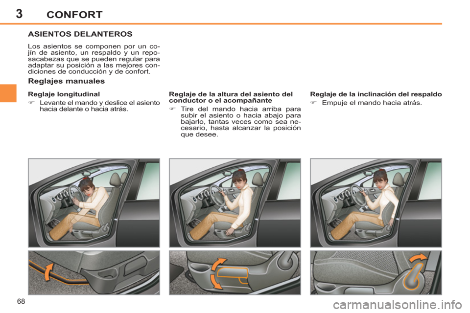 Peugeot 308 SW BL 2011  Manual del propietario (in Spanish) 3
68
CONFORT
   
 
 
 
 
 
 
 
ASIENTOS DELANTEROS 
 
Los asientos se componen por un co-
jín de asiento, un respaldo y un repo-
sacabezas que se pueden regular para 
adaptar su posición a las mejor
