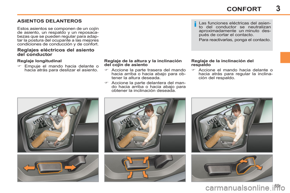 Peugeot 308 SW BL 2011  Manual del propietario (in Spanish) 3
i
69
CONFORT
   
 
 
 
 
 
 
 
 
 
 
ASIENTOS DELANTEROS 
 
Estos asientos se componen de un cojín 
de asiento, un respaldo y un reposaca-
bezas que se pueden regular para adap-
tar la postura del 