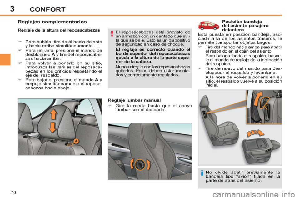 Peugeot 308 SW BL 2011  Manual del propietario (in Spanish) 3
!
i
70
CONFORT
   
 
 
 
 
 
 
 
 
 
Posición bandeja 
del asiento pasajero 
delantero 
   
Reglaje de la altura del reposacabezas 
   
 
�) 
  Para subirlo, tire de él hacia delante 
y hacia arri