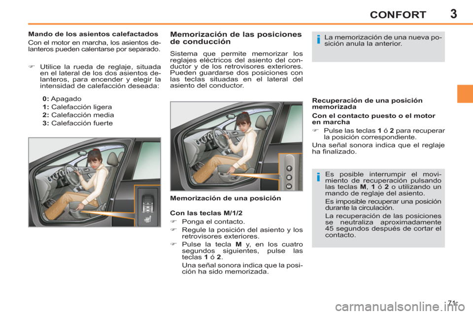 Peugeot 308 SW BL 2011  Manual del propietario (in Spanish) 3
i
i
71
CONFORT
   
 
 
 
 
 
 
 
 
 
 
 
Memorización de las posiciones 
de conducción 
  Sistema que permite memorizar los 
reglajes eléctricos del asiento del con-
ductor y de los retrovisores 