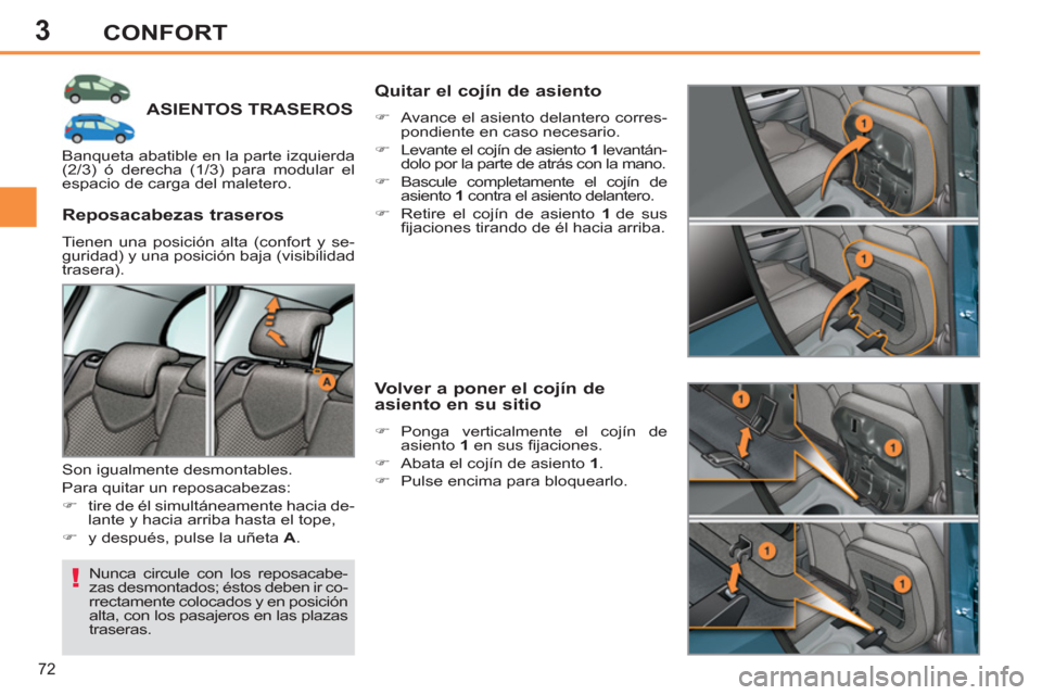 Peugeot 308 SW BL 2011  Manual del propietario (in Spanish) 3
!
72
CONFORT
   
 
 
 
 
 
 
 
 
 
 
ASIENTOS TRASEROS 
 
Nunca circule con los reposacabe-
zas desmontados; éstos deben ir co-
rrectamente colocados y en posición 
alta, con los pasajeros en las 