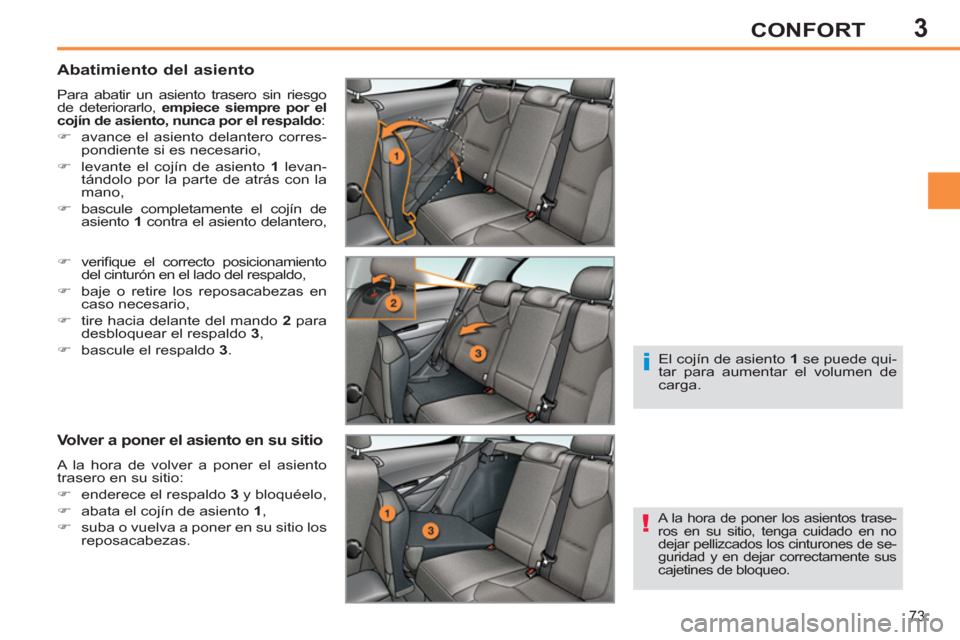Peugeot 308 SW BL 2011  Manual del propietario (in Spanish) 3
!
i
73
CONFORT
   
Abatimiento del asiento 
 
Para abatir un asiento trasero sin riesgo 
de deteriorarlo,  empiece siempre por el 
cojín de asiento, nunca por el respaldo  : 
   
 
�) 
  avance el 
