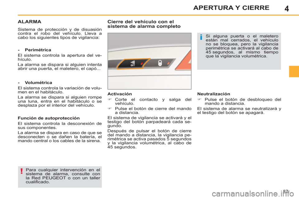 Peugeot 308 SW BL 2011  Manual del propietario (in Spanish) 4
i
!
87
APERTURA Y CIERRE
   
 
 
 
 
ALARMA 
 
Sistema de protección y de disuasión 
contra el robo del vehículo. Lleva a 
cabo los siguientes tipos de vigilancia:  
 
 
Cierre del vehículo con 