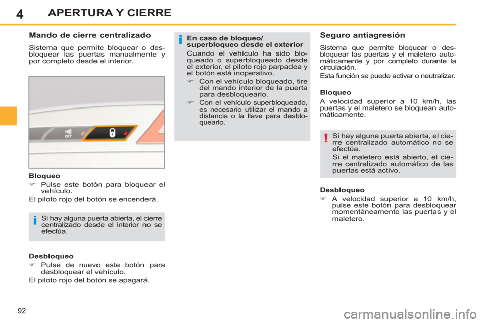 Peugeot 308 SW BL 2011  Manual del propietario (in Spanish) 4
i
!
i
92
APERTURA Y CIERRE
   
En caso de bloqueo/
superbloqueo desde el exterior 
  Cuando el vehículo ha sido blo-
queado o superbloqueado desde 
el exterior, el piloto rojo parpadea y 
el botón