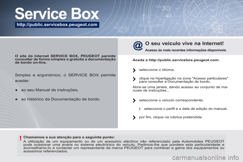 Peugeot 308 SW BL 2011 Manual do proprietário (in Portuguese) !
Chamamos a sua atenção para o seguinte ponto:
A utilização de um equipamento ou de um acessório eléctrico não referenciado pela Automobiles PEUGEOT
pode ocasionar uma avari Peugeot 308 SW BL 2011 Manual do proprietário (in Portuguese) !
Chamamos a sua atenção para o seguinte ponto:
A utilização de um equipamento ou de um acessório eléctrico não referenciado pela Automobiles PEUGEOT
pode ocasionar uma avari