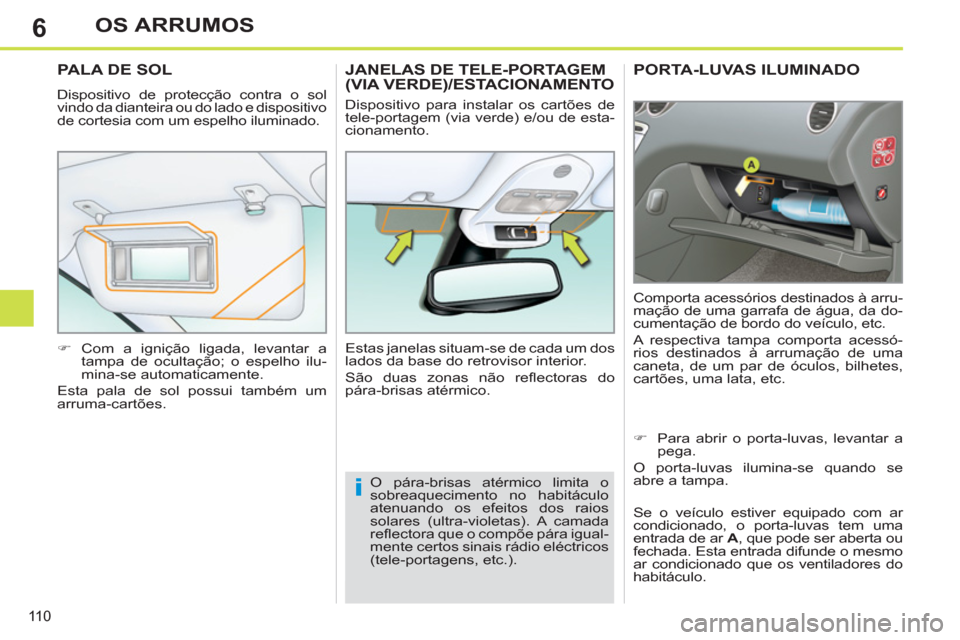 Peugeot 308 SW BL 2011  Manual do proprietário (in Portuguese) 6
i
11 0
OS ARRUMOS
   
 
 
 
 
PORTA-LUVAS ILUMINADO 
 
Comporta acessórios destinados à arru-
mação de uma garrafa de água, da do-
cumentação de bordo do veículo, etc. 
  A respectiva tampa 