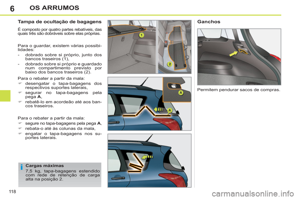 Peugeot 308 SW BL 2011  Manual do proprietário (in Portuguese) 6
i
11 8
OS ARRUMOS
   
 
 
 
 
 
Tampa de ocultação de bagagens 
 
É composto por quatro partes rebatíveis, das 
quais três são dobráveis sobre elas próprias. 
  Para o guardar, existem vári