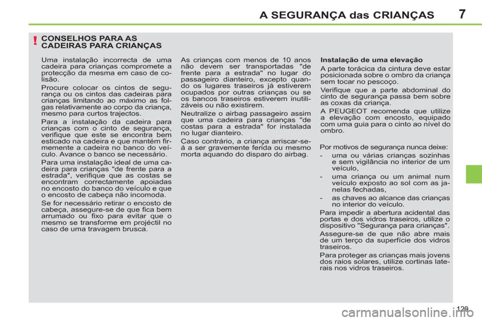 Peugeot 308 SW BL 2011 Manual do proprietário (in Portuguese) 7
!
129
A SEGURANÇA das CRIANÇAS
CONSELHOS PARA AS
CADEIRAS PARA CRIANÇAS
Instalação de uma elevação
A parte torácica da cintura deve estar
posicionada sobre o ombro da criança
s Peugeot 308 SW BL 2011 Manual do proprietário (in Portuguese) 7
!
129
A SEGURANÇA das CRIANÇAS
CONSELHOS PARA AS
CADEIRAS PARA CRIANÇAS
Instalação de uma elevação
A parte torácica da cintura deve estar
posicionada sobre o ombro da criança
s