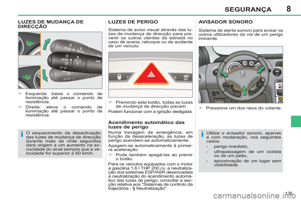 Peugeot 308 SW BL 2011 Manual do proprietário (in Portuguese) 8
ii
135
SEGURANÇA
LUZES DE MUDANÇA DE
DIRECÇÃO
O esquecimento da desactivação
das luzes de mudança de direcção
durante mais de vinte segundos
dará origem a um Peugeot 308 SW BL 2011 Manual do proprietário (in Portuguese) 8
ii
135
SEGURANÇA
LUZES DE MUDANÇA DE
DIRECÇÃO
O esquecimento da desactivação
das luzes de mudança de direcção
durante mais de vinte segundos
dará origem a um
