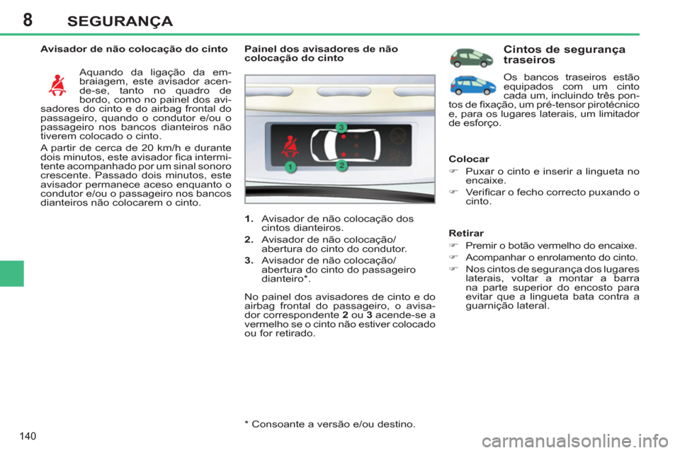 Peugeot 308 SW BL 2011 Manual do proprietário (in Portuguese) 8
140
SEGURANÇA
Avisador de não colocação do cinto
Aquando da ligação da em-
braiagem, este avisador acen-
de-se, tanto no quadro de
bordo, como no painel dos avi-
sadores do cinto e do Peugeot 308 SW BL 2011 Manual do proprietário (in Portuguese) 8
140
SEGURANÇA
Avisador de não colocação do cinto
Aquando da ligação da em-
braiagem, este avisador acen-
de-se, tanto no quadro de
bordo, como no painel dos avi-
sadores do cinto e do